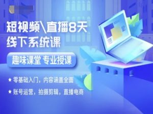 短视频直播8天线下系统课，零基础入门，内容涵盖全面，账号运营，拍摄剪辑，直播电商-比钱轻创