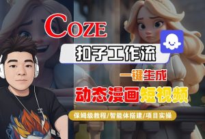 COZE扣子工作流一键生成动态漫画短视频，保姆级教程-智能体搭建-项目实操-比钱轻创