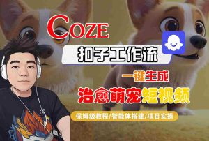 COZE扣子工作流一键生成治愈萌究短视频，保姆级教程-智能体搭建-项目实操-比钱轻创
