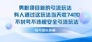 男粉项目新的引流玩法有人通过这玩法当天收了7.4k不封号不违规安全引流玩法-比钱轻创