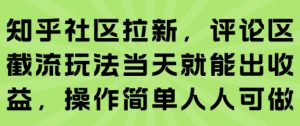 知乎社区拉新，评论区截流玩法当天就能出收益，操作简单人人可做-比钱轻创
