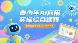 青少年AI应用实操综合课程，零基础高效趣味学习AI全方位应用-比钱轻创