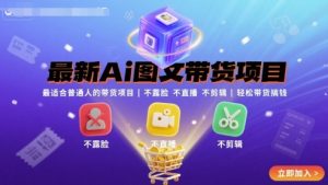 最新Ai图文带货项目，最适合普通人的带货项目，不露脸 不直播 不剪辑就可以轻松带货搞钱-比钱轻创