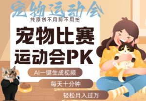 AI一键生成宠物比赛运动会PK视频，纯原创不用剪不用拍，每天十分钟，轻松月入过1W+-比钱轻创